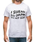 Swear To Drunk I'm Not God Mens T-Shirt