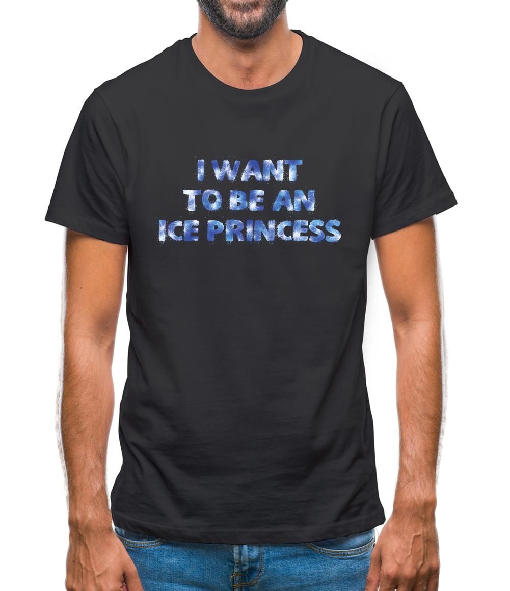 I Want To Be An Ice Princess Mens T-Shirt