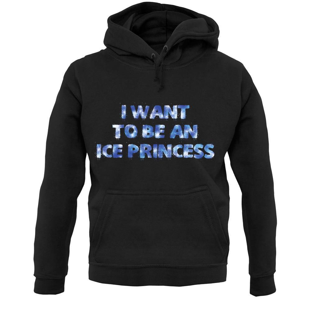 I Want To Be An Ice Princess Unisex Hoodie