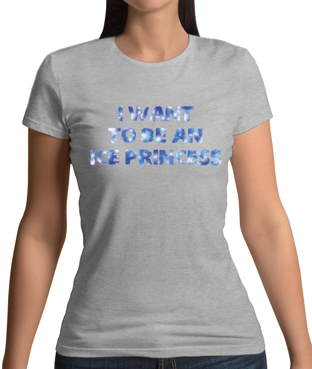 I Want To Be An Ice Princess Womens T-Shirt