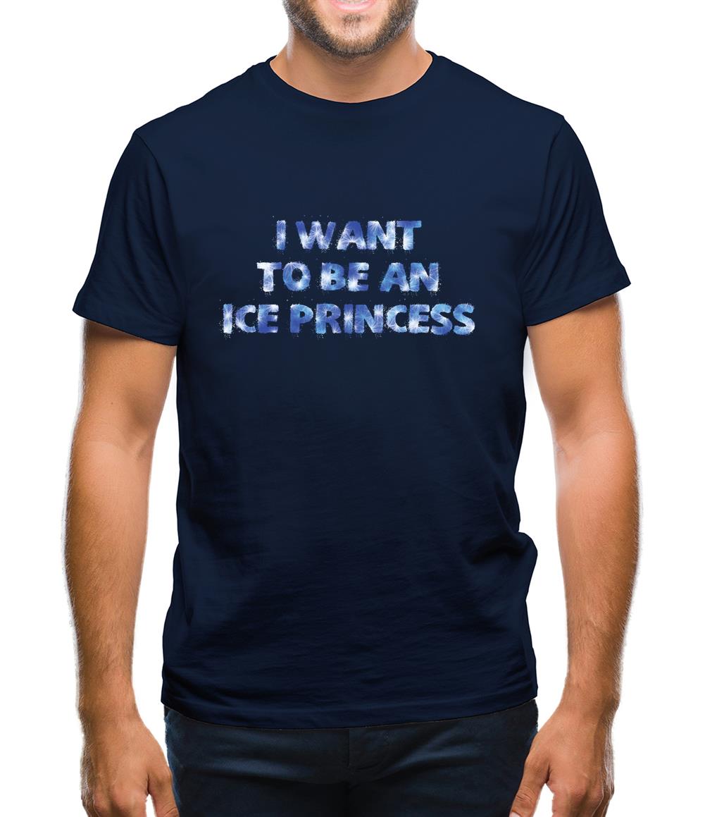 I Want To Be An Ice Princess Mens T-Shirt