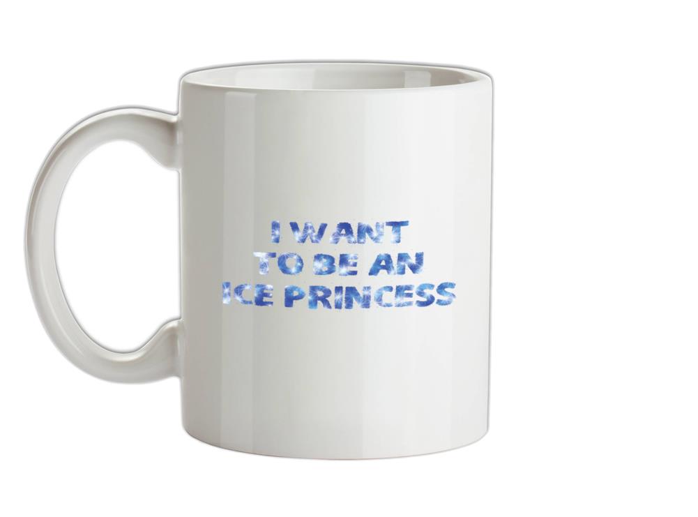 I Want To Be An Ice Princess Ceramic Mug