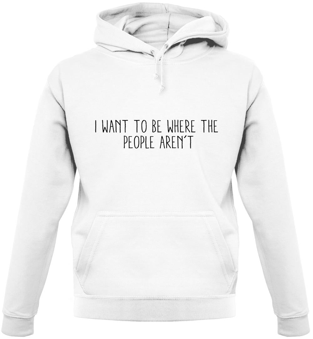 I Want To Be Where The People Aren't Unisex Hoodie