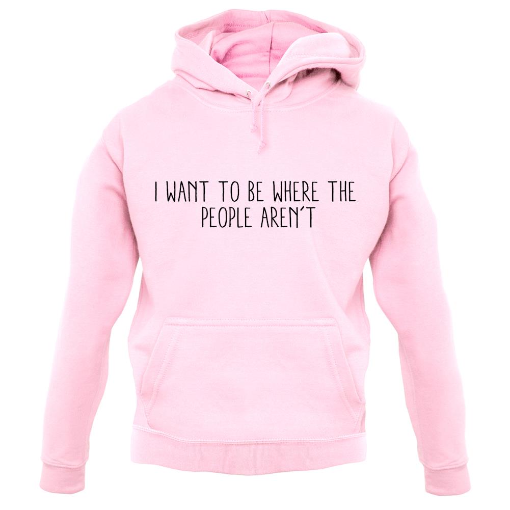 I Want To Be Where The People Aren't Unisex Hoodie