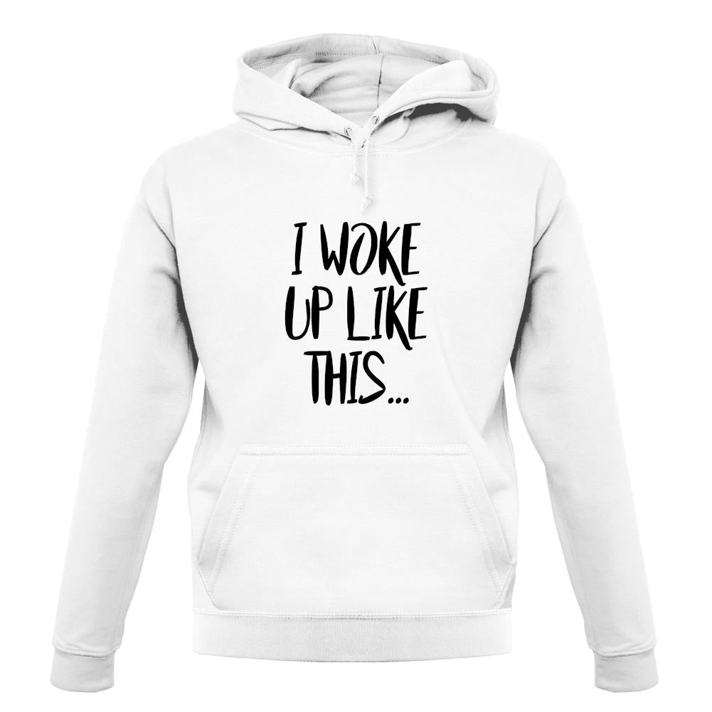 I Woke Up Like This unisex hoodie