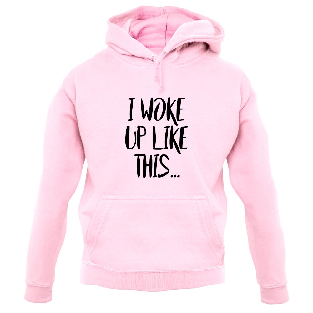 I Woke Up Like This unisex hoodie
