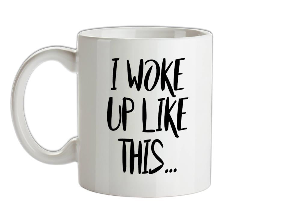I Woke Up Like This Ceramic Mug