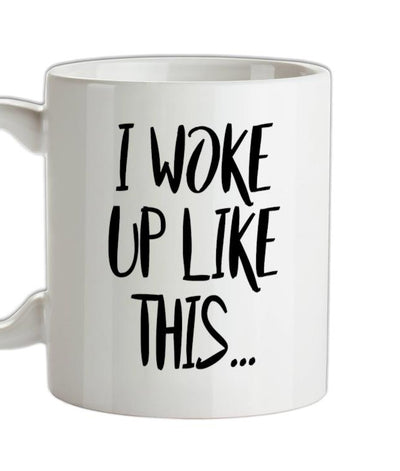I Woke Up Like This Ceramic Mug