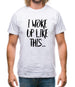 I Woke Up Like This Mens T-Shirt