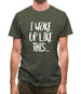 I Woke Up Like This Mens T-Shirt