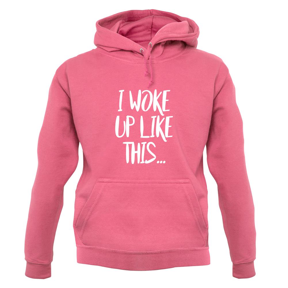 I Woke Up Like This unisex hoodie