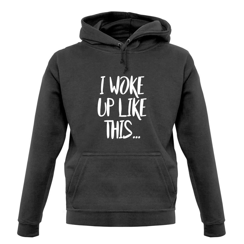 I Woke Up Like This unisex hoodie