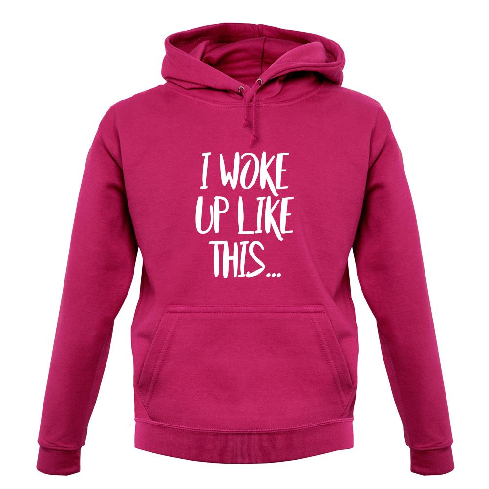 I Woke Up Like This unisex hoodie