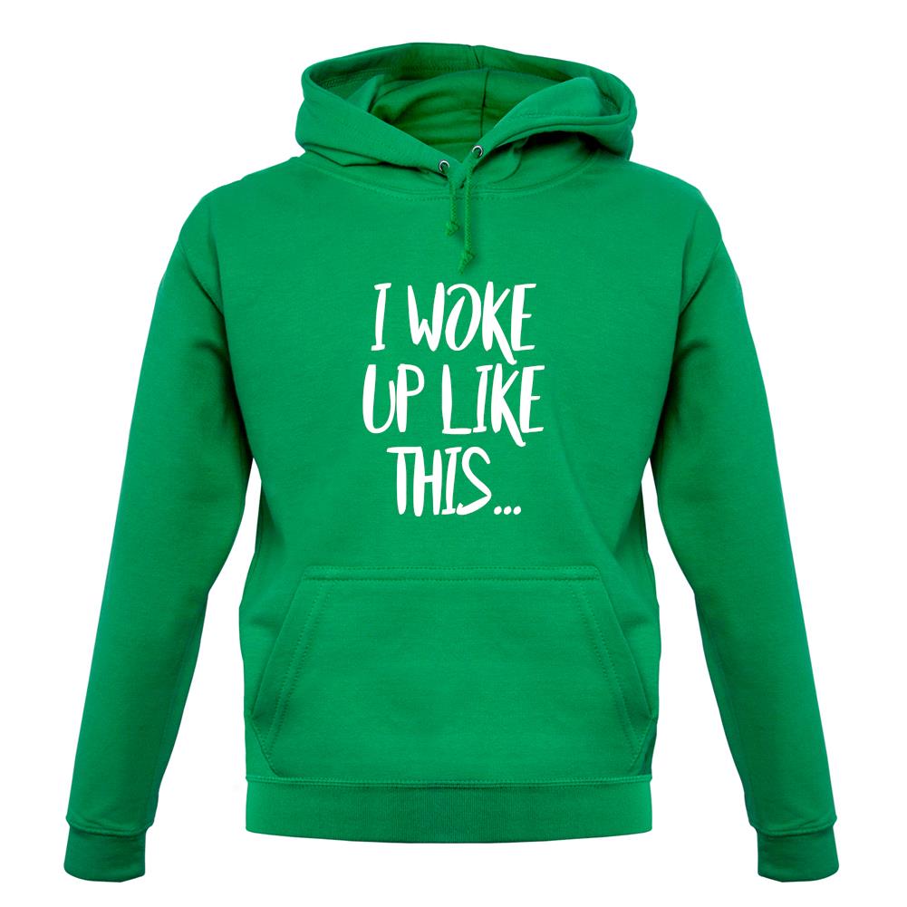 I Woke Up Like This unisex hoodie