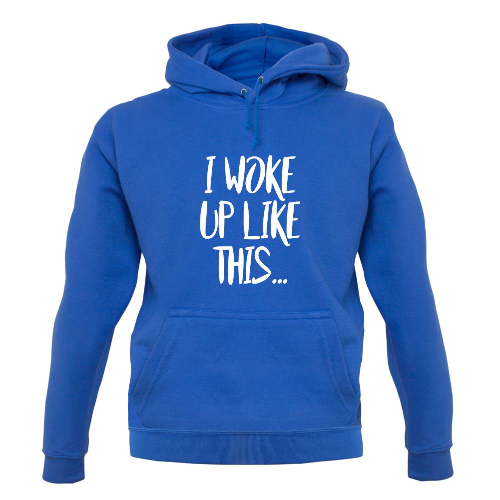 I Woke Up Like This unisex hoodie