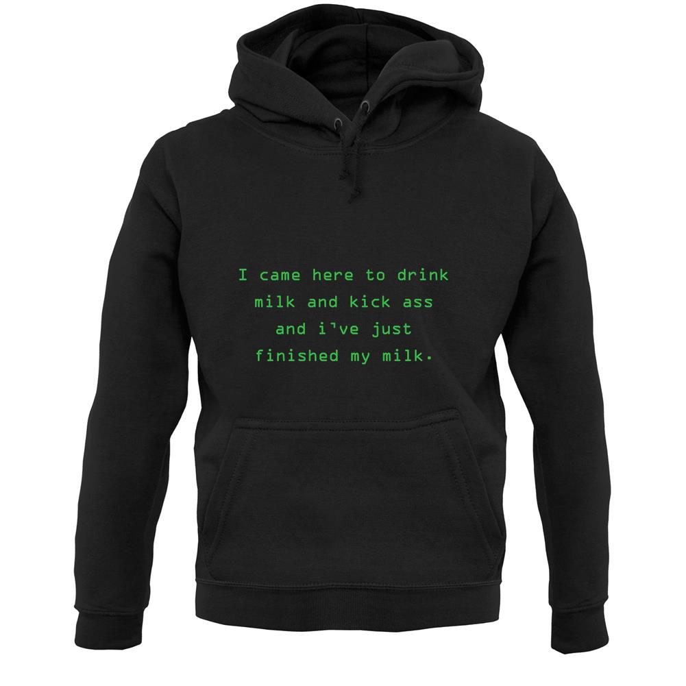 I Came Here To Drink Milk And Kick Ass Unisex Hoodie