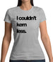 Couldn'T Kern Less Womens T-Shirt