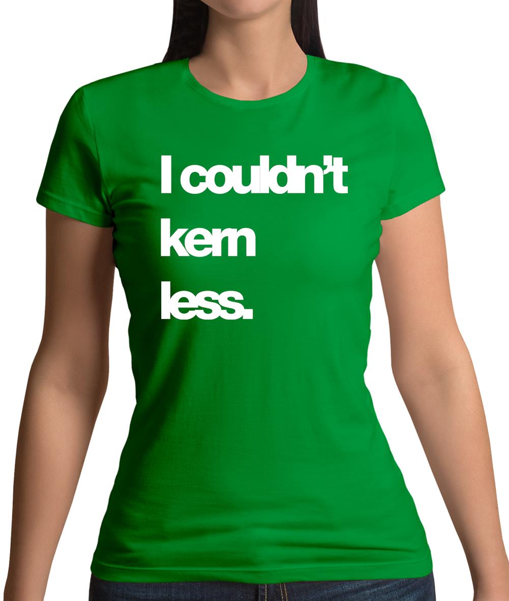 Couldn'T Kern Less Womens T-Shirt