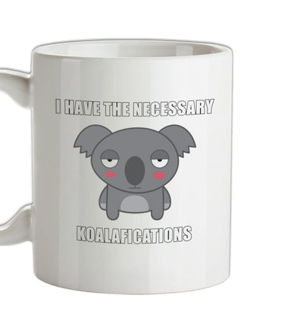 I Have The Necessary Koalafications Ceramic Mug
