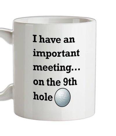 I Have An Important Meeting, on the 9th Hole  Ceramic Mug