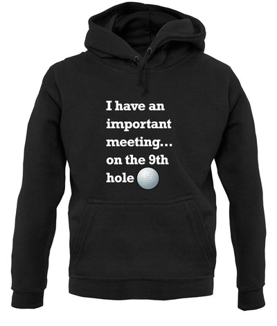 I Have An Important Meeting, on the 9th Hole unisex hoodie