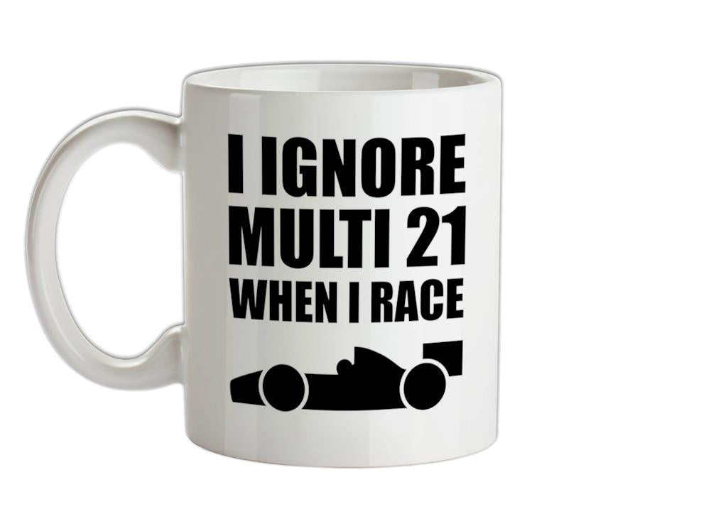 I Ignore Multi 21 When I Race Ceramic Mug