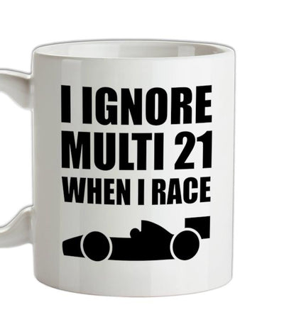 I Ignore Multi 21 When I Race Ceramic Mug