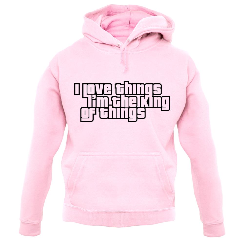 I Love Things I'm The King Of Things unisex hoodie