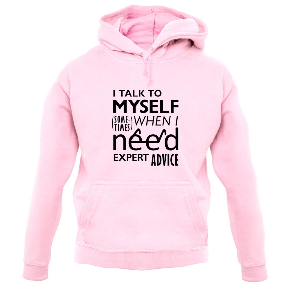 I Talk To Myself For Expert Advice unisex hoodie