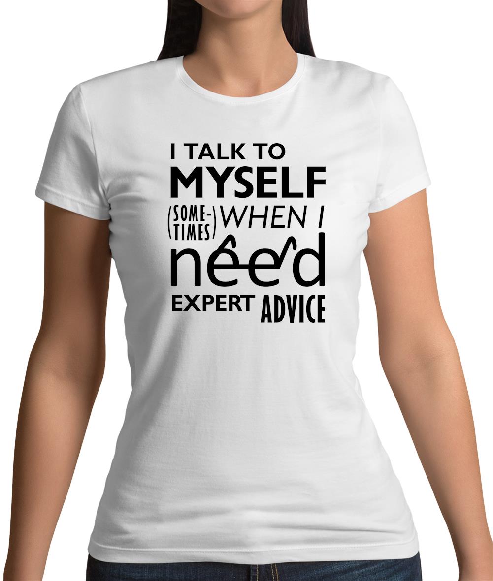 I Talk To Myself For Expert Advice Womens T-Shirt