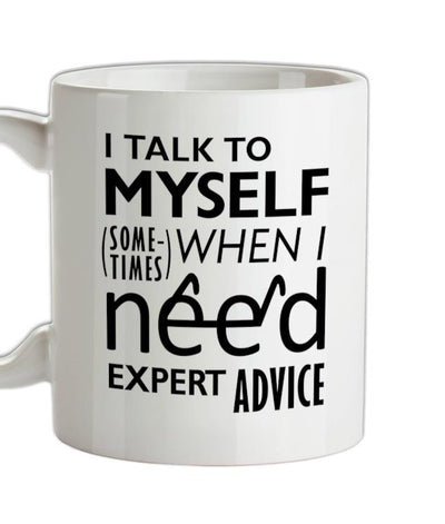 I Talk To Myself For Expert Advice Ceramic Mug