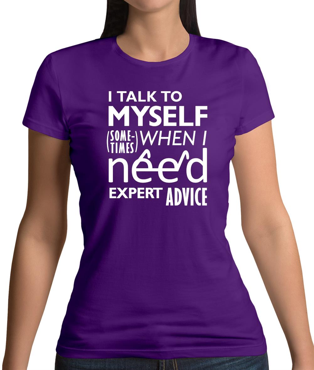 I Talk To Myself For Expert Advice Womens T-Shirt