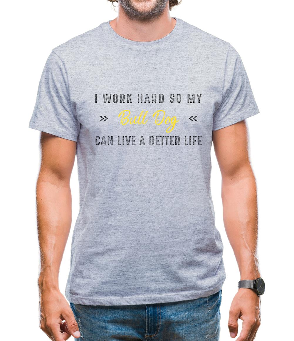 I Work Hard For My Bull Dog Mens T-Shirt