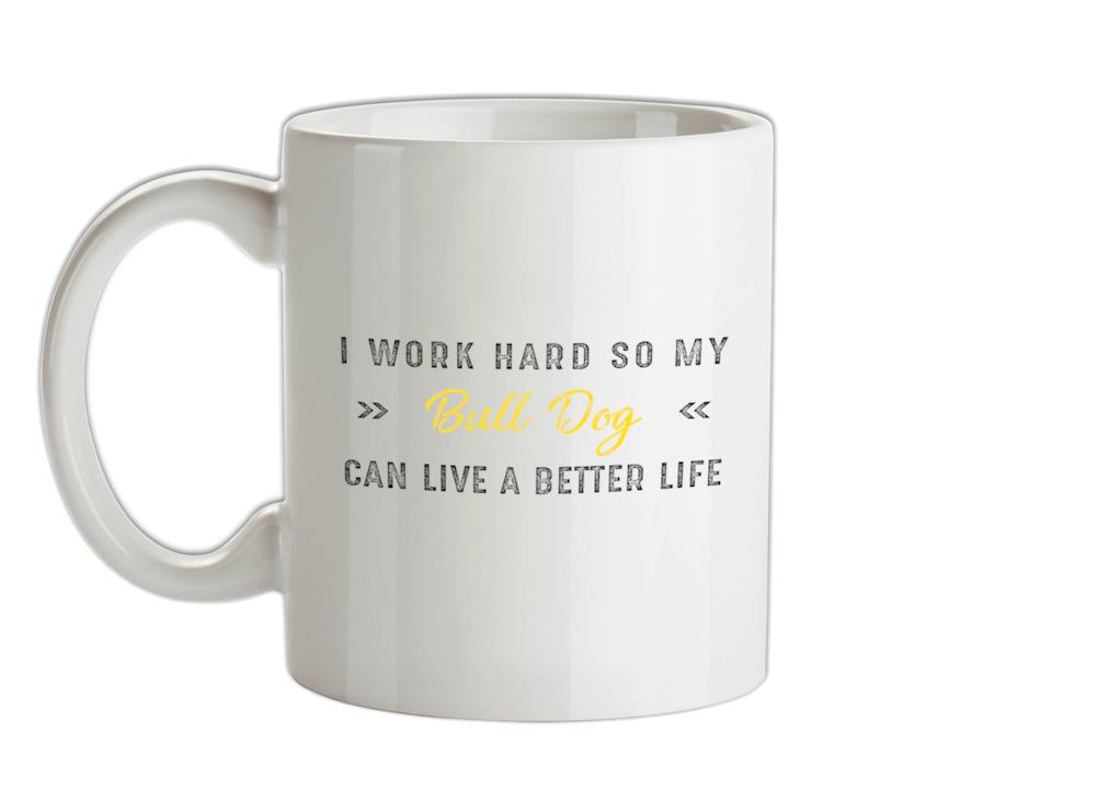 I Work Hard For My Bull Dog Ceramic Mug