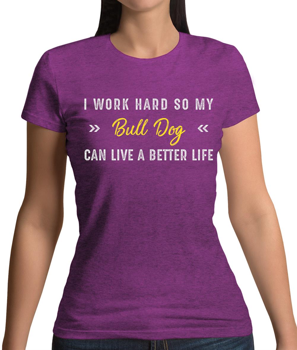 I Work Hard For My Bull Dog Womens T-Shirt