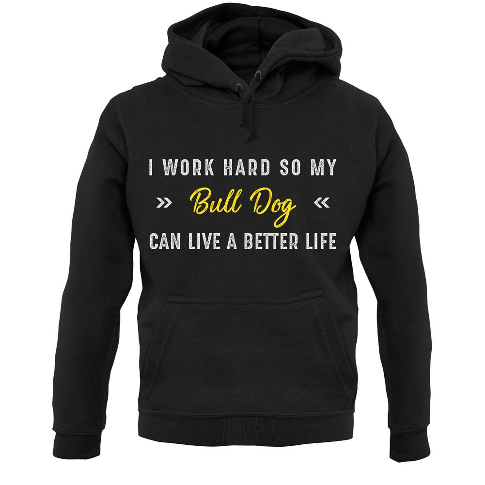 I Work Hard For My Bull Dog Unisex Hoodie