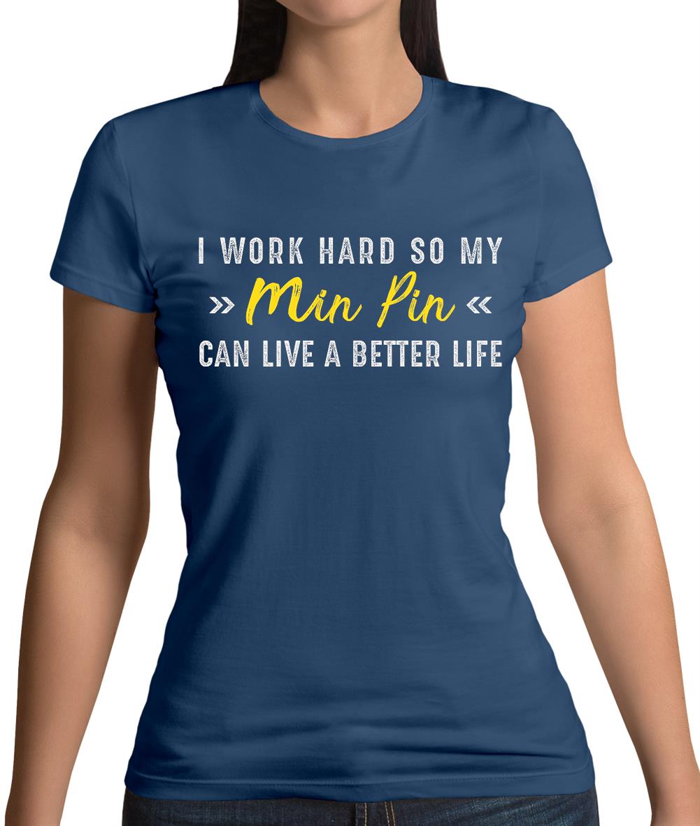 I Work Hard For My Minpin Womens T-Shirt