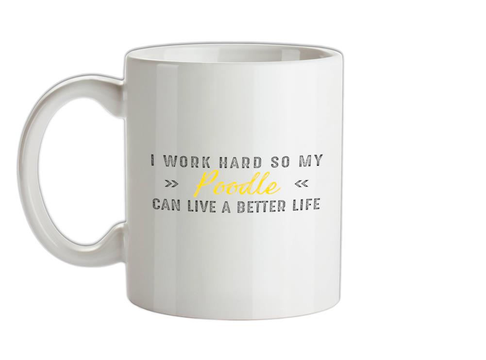 I Work Hard For My Poodle Ceramic Mug