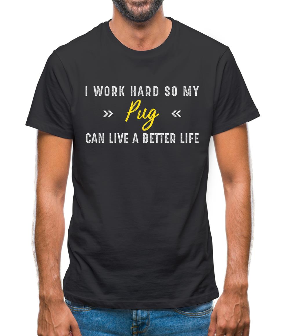 I Work Hard For My Pug Mens T-Shirt