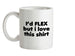 I'd Flex But I Love This Shirt Ceramic Mug