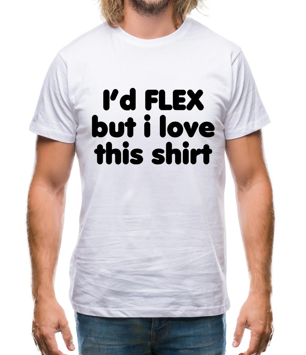 I'd Flex But I Love This Shirt Mens T-Shirt