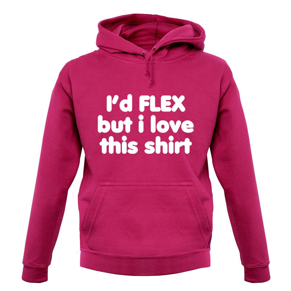 I'd Flex But I Love This Shirt unisex hoodie