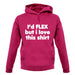 I'd Flex But I Love This Shirt unisex hoodie