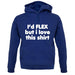 I'd Flex But I Love This Shirt unisex hoodie