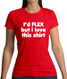 I'd Flex But I Love This Shirt Womens T-Shirt