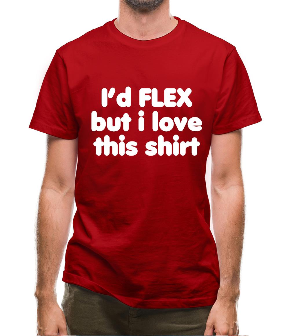 I'd Flex But I Love This Shirt Mens T-Shirt