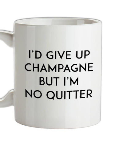 I'd Give Up Champagne Ceramic Mug