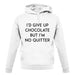 I'd Give Up Chocolate unisex hoodie