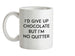 I'd Give Up Chocolate Ceramic Mug