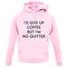 I'd Give Up Coffee unisex hoodie